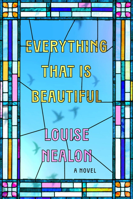 Everything That Is Beautiful (A Novel) by Louise Nealon, 9780063257054