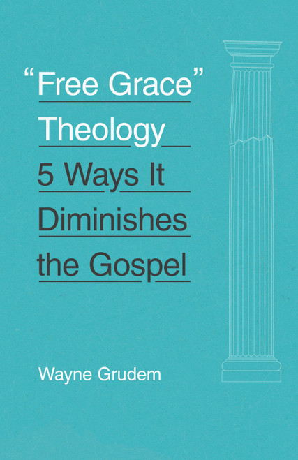 "Free Grace" Theology (5 Ways It Diminishes the Gospel) by Wayne Grudem, 9781433551147