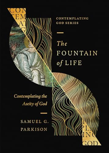 The Fountain of Life (Contemplating the Aseity of God) by Samuel G. Parkison, Matthew Barrett, 9798874900823