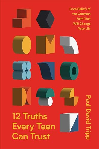 12 Truths Every Teen Can Trust (Core Beliefs of the Christian Faith That Will Change Your Life) by Paul David Tripp, 9798874905385