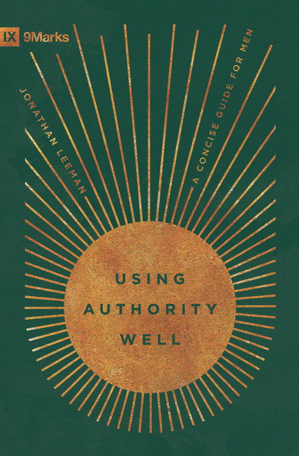 Using Authority Well (A Concise Guide for Men) by Jonathan Leeman, 9798874905774