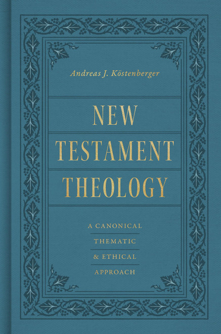 New Testament Theology (A Canonical, Thematic, and Ethical Approach) by Andreas J. Köstenberger, 9798874905859