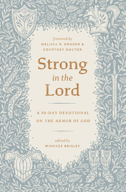 Strong in the Lord (A 30-Day Devotional on the Armor of God) by Winfree Brisley, Melissa Kruger, Courtney Doctor, Katie Faris, Elizabeth Woodson, Betsy Childs Howard, Cassie Achermann, Beverly Berrus, 9798874906993