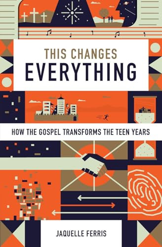 This Changes Everything (How the Gospel Transforms the Teen Years (Repack)) by Jaquelle Ferris, 9798874906542