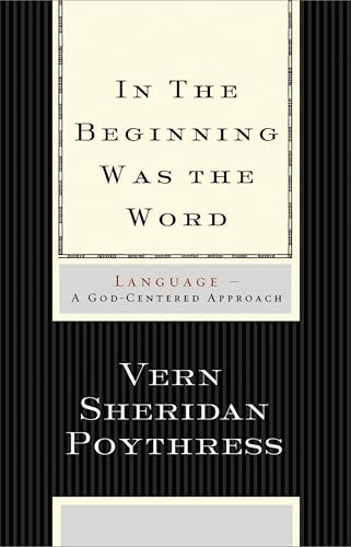 In the Beginning Was the Word (Language--A God-Centered Approach) by Vern S. Poythress, 9781433501791