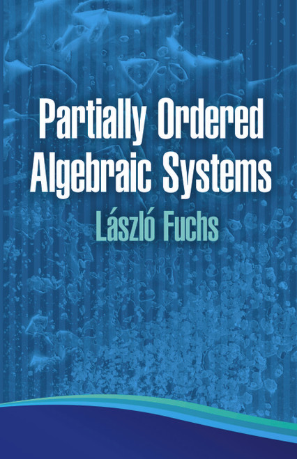 Partially Ordered Algebraic Systems by Laszlo Fuchs, 9780486483870