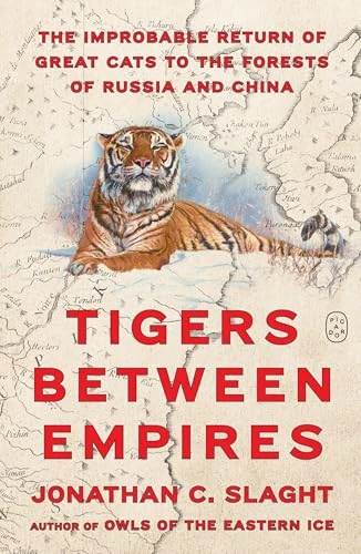 Tigers Between Empires (The Improbable Return of Great Cats to the Forests of Russia and China) by Jonathan C. Slaght, 9780374610982