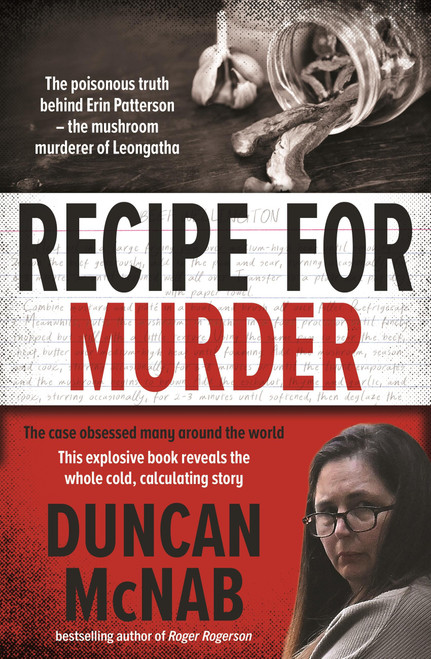 Recipe for Murder (The poisonous truth behind Erin Patterson - the mushroom murderer of Leongatha) by Duncan McNab, 9780733652806