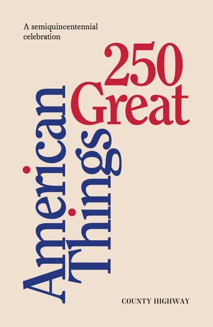 250 Great American Things (A semi-quincentennial celebration) by County Highway, 9798999146748