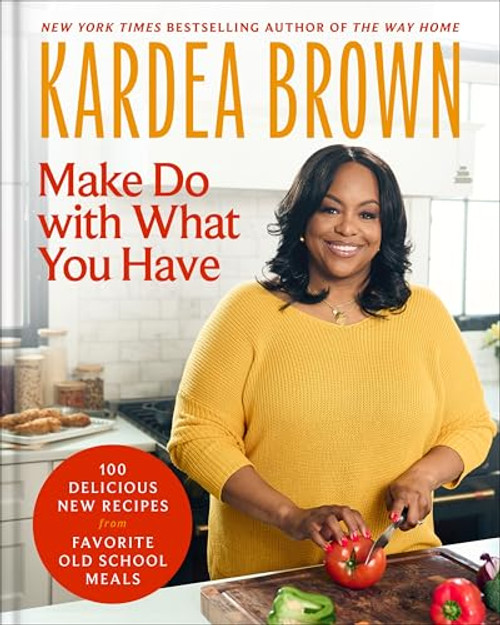 Make Do with What You Have (100 Delicious New Recipes from Favorite Old-School Meals) by Kardea Brown, 9780063425576