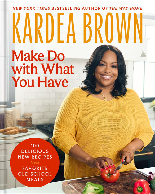 Make Do with What You Have (100 Delicious New Recipes from Favorite Old-School Meals) by Kardea Brown, 9780063425576