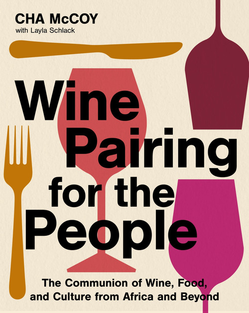 Wine Pairing for the People (The Communion of Wine, Food, and Culture from Africa and Beyond) by Cha McCoy, 9780063329676