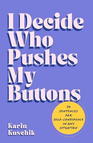 I Decide Who Pushes My Buttons (50 Sentences for Self-Confidence in Any Situation) by Karin Kuschik, Ben Posener, 9780063463882