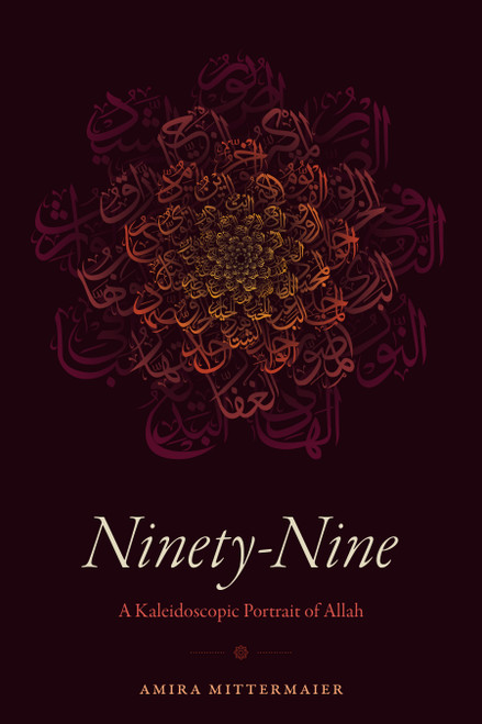 Ninety-Nine (A Kaleidoscopic Portrait of Allah) by Amira Mittermaier, 9781478039068