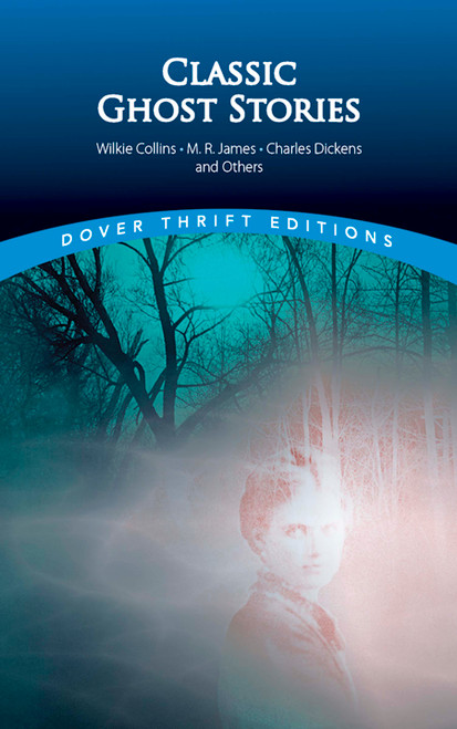 Classic Ghost Stories by Wilkie Collins, M. R. James, Charles Dickens and Others by John Grafton, 9780486404301