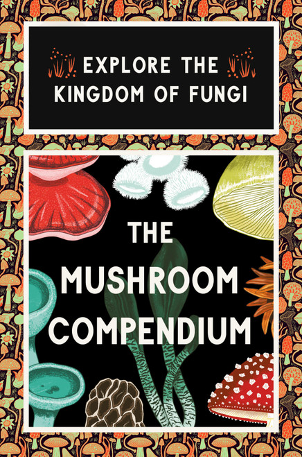 The Mushroom Compendium (Explore the Kingdom of Fungi) by Royal Botanic Gardens, Kew, Alice Pattullo, 9781399620864