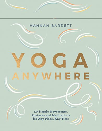 Yoga Anywhere (50 Simple Movements, Postures and Meditations for Any Place, Any Time) by Hannah Barrett, 9781787138445