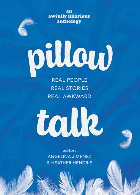 Pillow Talk (Real People. Real Stories. Real Awkward) by Angelina Jimenez, Heather Hendrie, 9781990160677