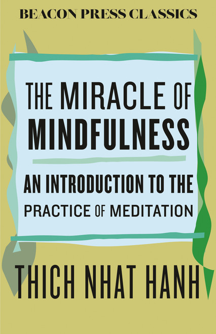 The Miracle of Mindfulness (An Introduction to the Practice of Meditation) by Thich Nhat Hanh, 9780807018842