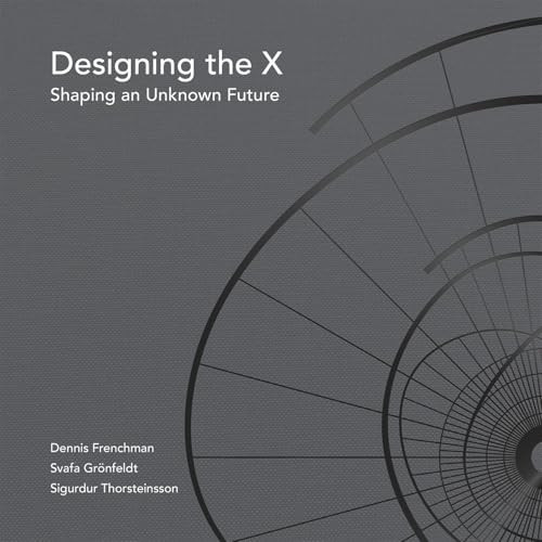 Designing the X by Dennis Frenchman, Svafa Gronfeldt, Sigurdur Thorsteinsson, 9780998117089