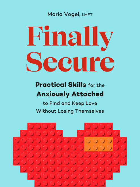 Finally Secure (Practical Skills for the Anxiously Attached to Find and Keep Love Without Losing Themselves (Attachment Theory)) by Maria Vogel, LMFT, 9798217151400