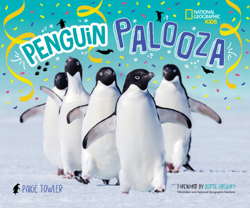 Penguin Palooza (A Fun, Photo-Filled Picture Book Celebration of All Things Penguin!) by Paige Towler, National Geographic Kids, 9781426377150
