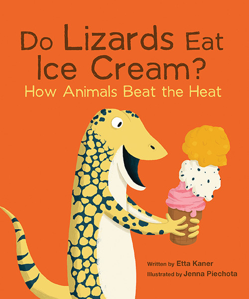 Do Lizards Eat Ice Cream? (How Animals Beat the Heat) by Etta Kaner, Jenna Piechota, 9781771473989