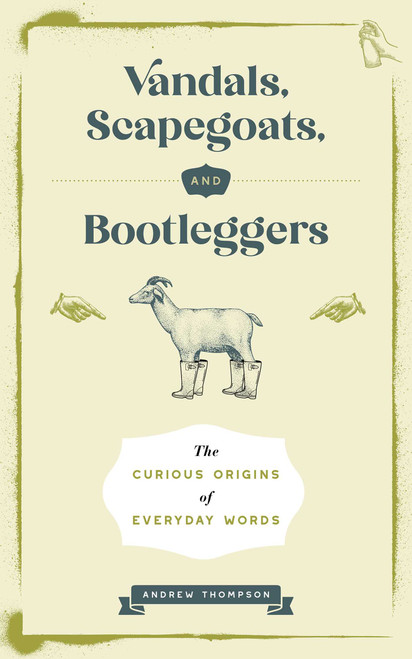 Vandals, Scapegoats, and Bootleggers (The Curious Origins of Everyday Words) by Andrew Thompson, 9781965636312