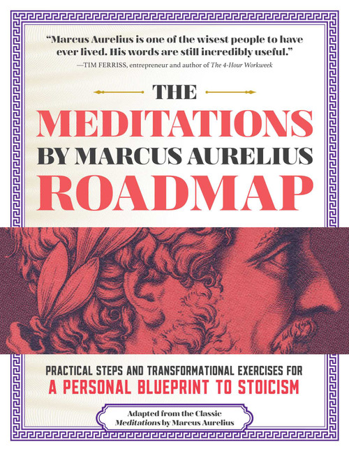 The Meditations by Marcus Aurelius Roadmap (Practical Steps and Transformational Exercises for A Personal Blueprint to Stoicism) by Marcus Aurelius, 9781965636428