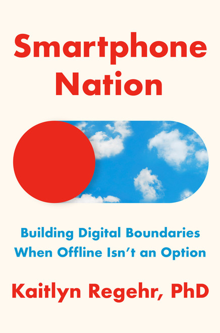 Smartphone Nation (Building Digital Boundaries When Offline Isn't an Option) by Kaitlyn Regehr, PhD, 9798217154593