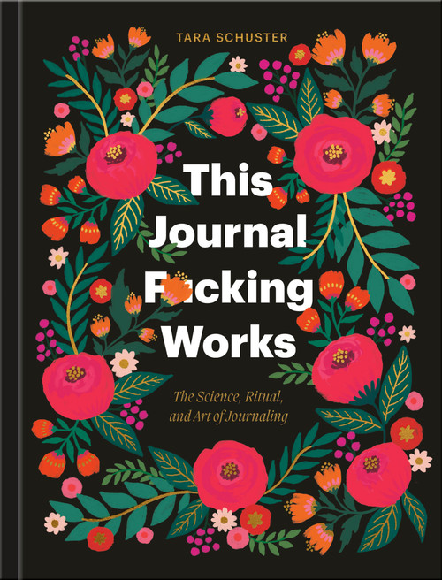 This Journal F*cking Works (The Science, Ritual, and Art of Journaling) by Tara Schuster, 9780593799536