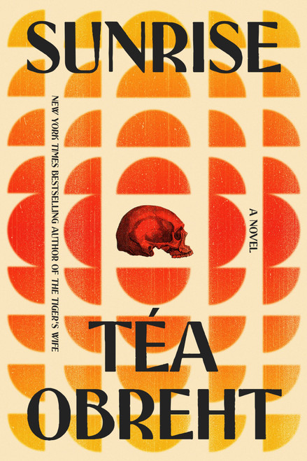 Sunrise (A Novel) by Téa Obreht , 9781984855534