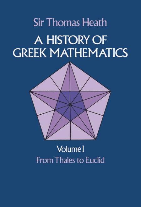 A History of Greek Mathematics, Volume I (From Thales to Euclid) by Sir Thomas Heath, 9780486240732