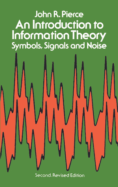 An Introduction to Information Theory (Symbols, Signals and Noise) by John R. Pierce, 9780486240619