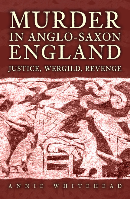 Murder in Anglo-Saxon England (Justice, Wergild, Revenge) by Annie Whitehead, 9781398133549