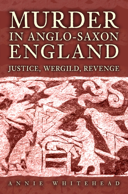 Murder in Anglo-Saxon England (Justice, Wergild, Revenge) by Annie Whitehead, 9781398133549