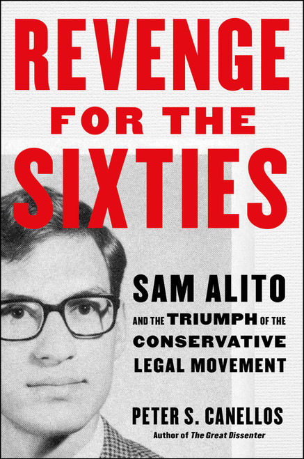 Revenge for the Sixties (Sam Alito and the Triumph of the Conservative Legal Movement) by Peter S. Canellos, 9781668200025