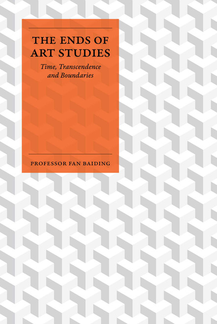 The Ends of Art Studies (Time, Transcendence and Boundaries) by Fan Baiding, 9781917458078