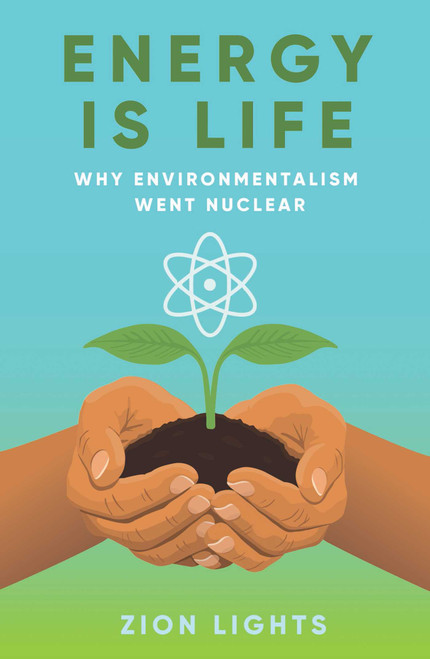 Energy is Life (Why Environmentalism Went Nuclear) by Zion Lights, 9781917458450