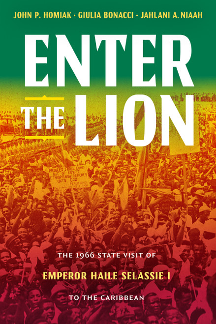 Enter the Lion (The 1966 State Visit of Emperor Haile Selassie I to the Caribbean) by John P. Homiak, Giulia Bonacci, Jahlani A. Niaah, 9781478039112