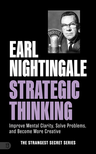 Earl Nightingale's Strategic Thinking (Improve Mental Clarity, Solve Problems, and Become More Creative) by Earl Nightingale, 9781640955059