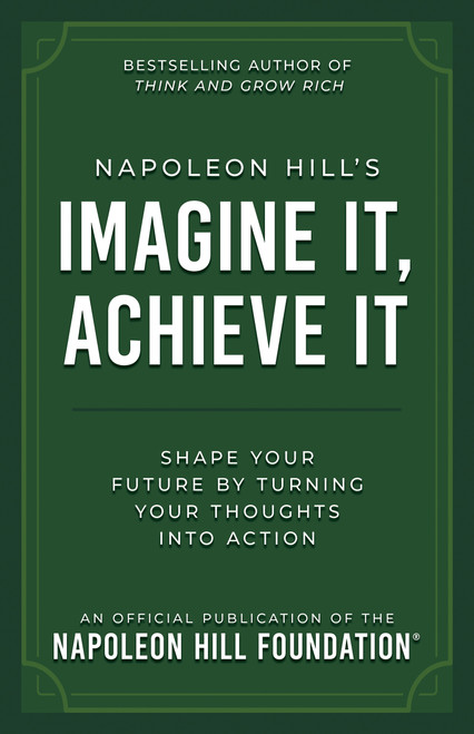 Napoleon Hill's Imagine It, Achieve It (Shape Your Future by Turning Your Thoughts Into Action) by Napoleon Hill, 9781640956346