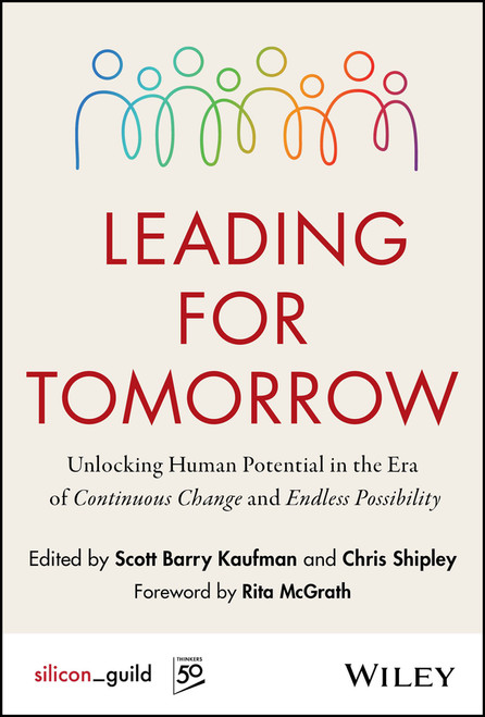 Leading for Tomorrow (Unlocking Human Potential in the Era of Continuous Change and Endless Possibility) by Scott Kaufman, Chris Shipley, 9781394366279