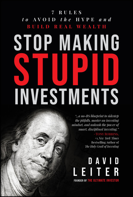 Stop Making Stupid Investments (7 Rules to Avoid the Hype and Build Real Wealth ) by David Leiter, 9781394377657