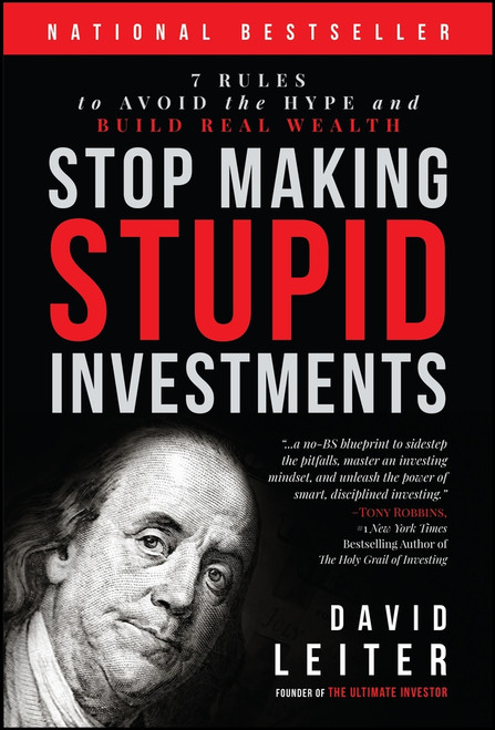 Stop Making Stupid Investments (7 Rules to Avoid the Hype and Build Real Wealth ) by David Leiter, 9781394377657