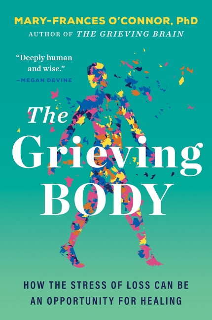 The Grieving Body (How the Stress of Loss Can Be an Opportunity for Healing) by Mary-Frances O'Connor, 9780063338913