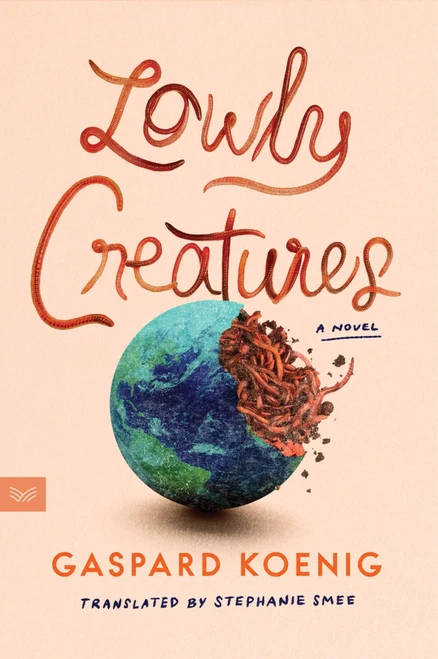 Lowly Creatures (A Novel) by Gaspard Koenig, Stephanie Smee, 9780063416826