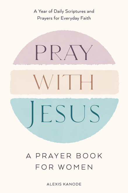 Pray with Jesus: A Prayer Book for Women (A Year of Daily Scriptures and Prayers for Everyday Faith) by Alexis Kanode, 9798217151110