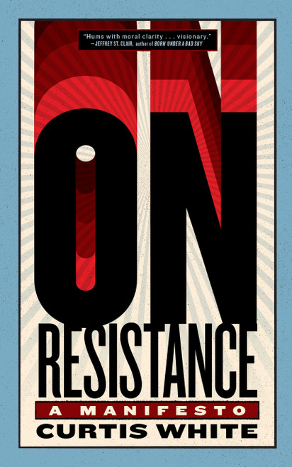 On Resistance (A Manifesto) by Curtis White, 9781685892692