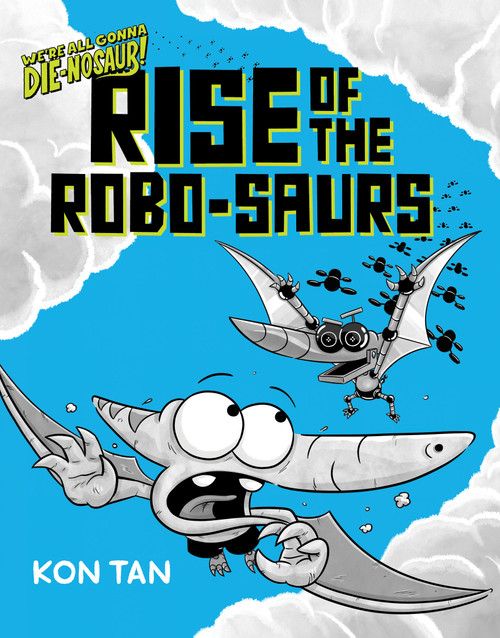 We're All Gonna Die-nosaur!: Rise of the Robo-saurs (We're All Gonna Die-nosaur!, Book Three) - 9781368116329 by Kon Tan